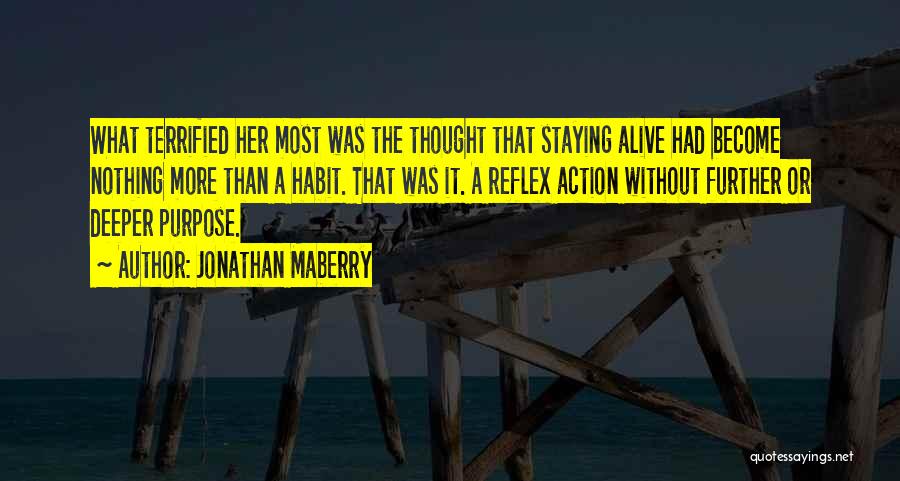 Jonathan Maberry Quotes: What Terrified Her Most Was The Thought That Staying Alive Had Become Nothing More Than A Habit. That Was It.