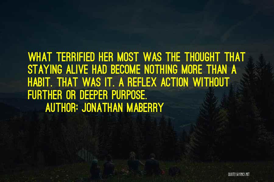 Jonathan Maberry Quotes: What Terrified Her Most Was The Thought That Staying Alive Had Become Nothing More Than A Habit. That Was It.