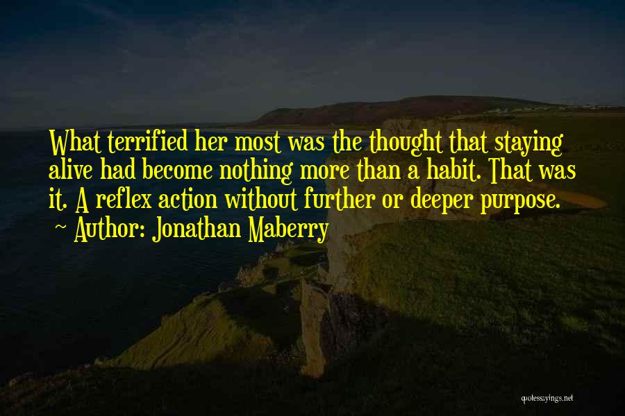 Jonathan Maberry Quotes: What Terrified Her Most Was The Thought That Staying Alive Had Become Nothing More Than A Habit. That Was It.
