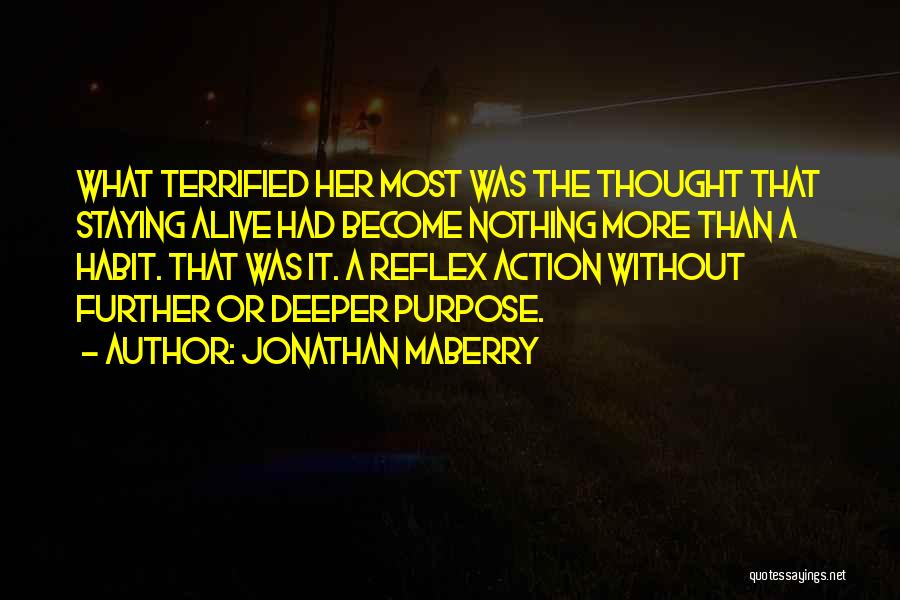 Jonathan Maberry Quotes: What Terrified Her Most Was The Thought That Staying Alive Had Become Nothing More Than A Habit. That Was It.