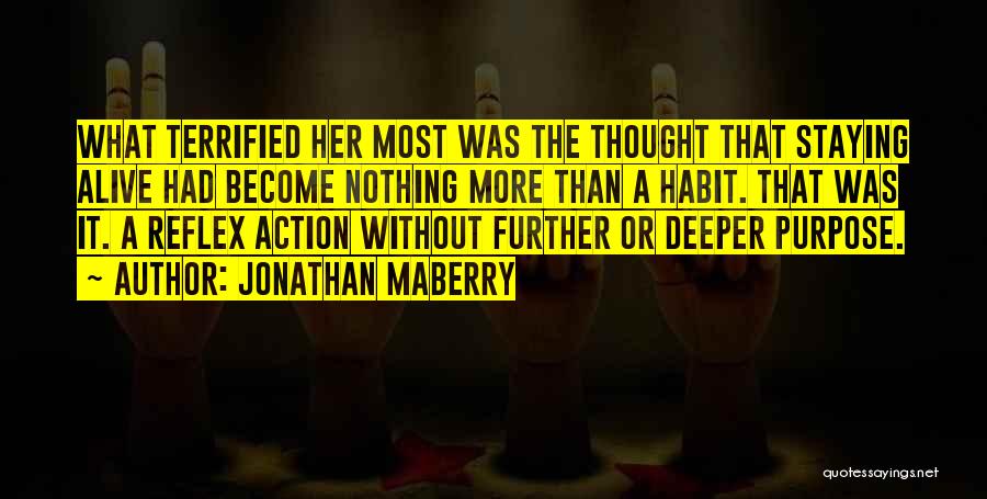 Jonathan Maberry Quotes: What Terrified Her Most Was The Thought That Staying Alive Had Become Nothing More Than A Habit. That Was It.