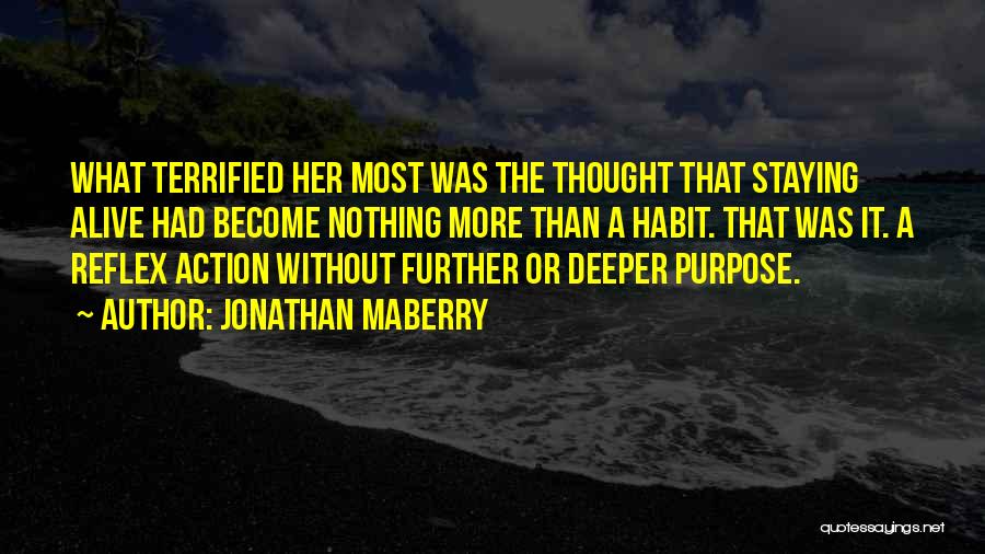 Jonathan Maberry Quotes: What Terrified Her Most Was The Thought That Staying Alive Had Become Nothing More Than A Habit. That Was It.