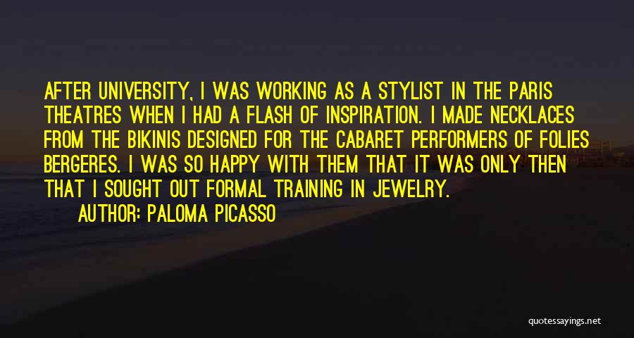 Paloma Picasso Quotes: After University, I Was Working As A Stylist In The Paris Theatres When I Had A Flash Of Inspiration. I