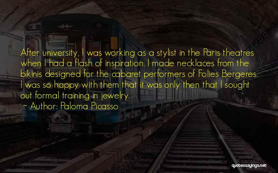 Paloma Picasso Quotes: After University, I Was Working As A Stylist In The Paris Theatres When I Had A Flash Of Inspiration. I