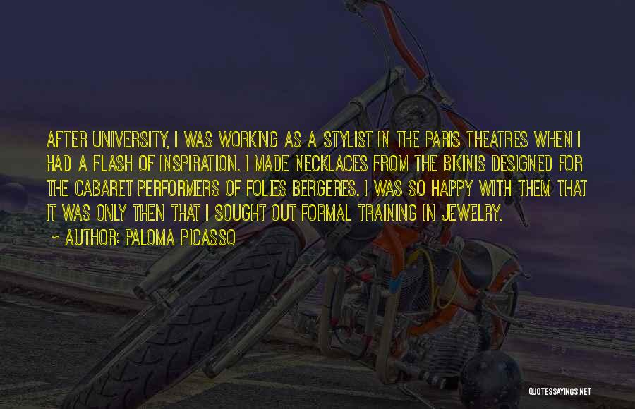 Paloma Picasso Quotes: After University, I Was Working As A Stylist In The Paris Theatres When I Had A Flash Of Inspiration. I