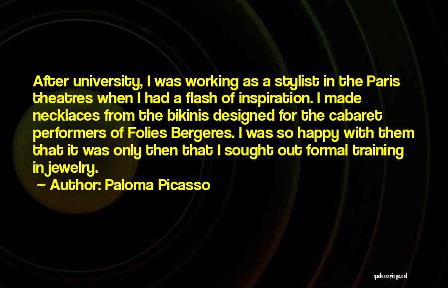 Paloma Picasso Quotes: After University, I Was Working As A Stylist In The Paris Theatres When I Had A Flash Of Inspiration. I