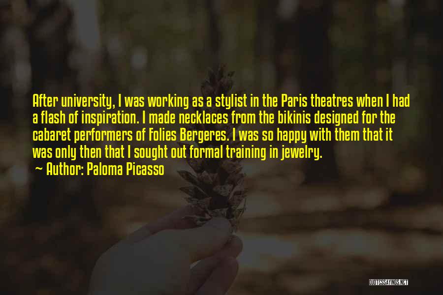 Paloma Picasso Quotes: After University, I Was Working As A Stylist In The Paris Theatres When I Had A Flash Of Inspiration. I