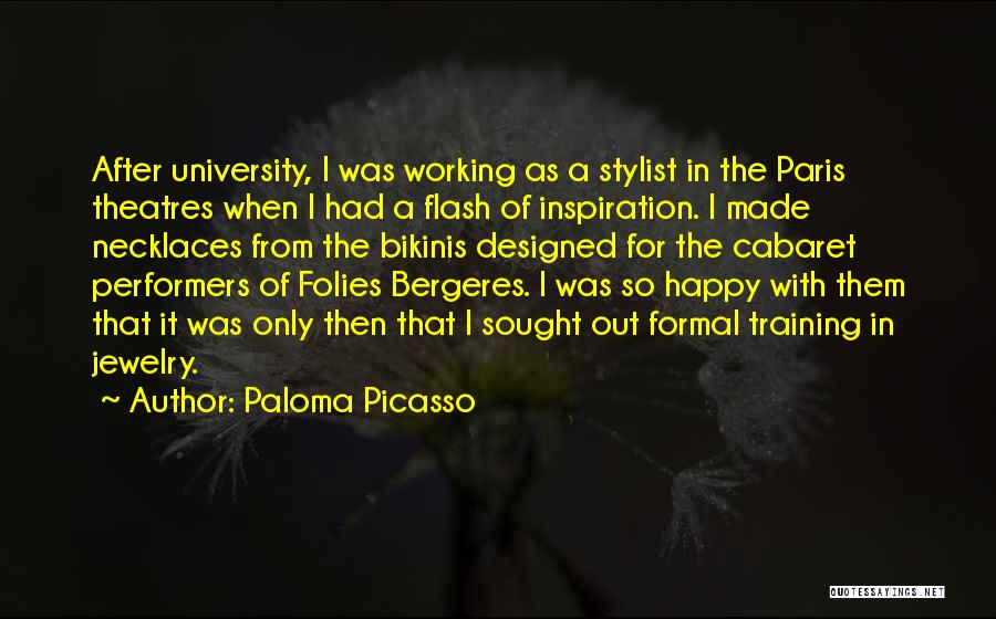 Paloma Picasso Quotes: After University, I Was Working As A Stylist In The Paris Theatres When I Had A Flash Of Inspiration. I