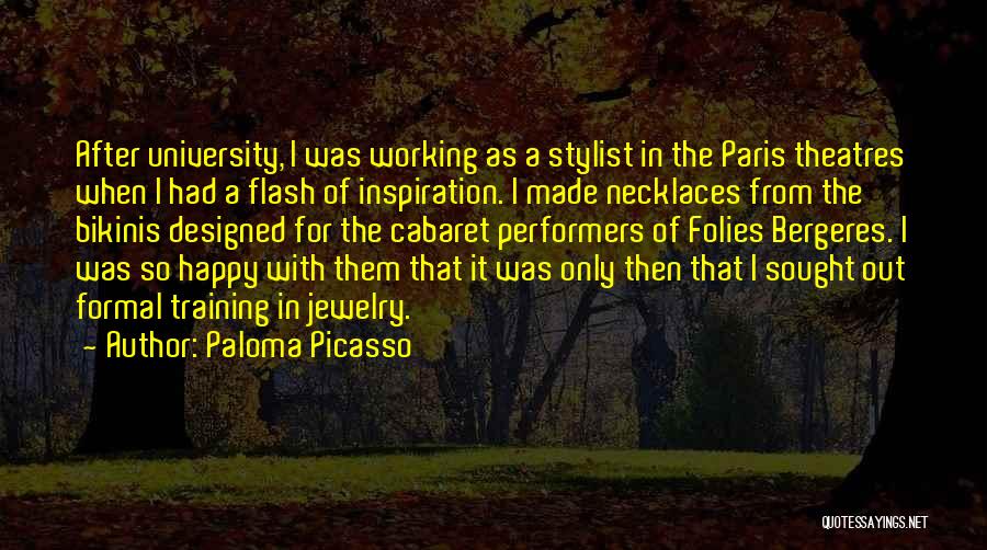 Paloma Picasso Quotes: After University, I Was Working As A Stylist In The Paris Theatres When I Had A Flash Of Inspiration. I