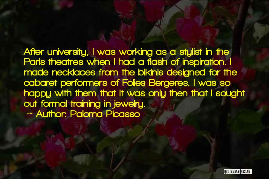 Paloma Picasso Quotes: After University, I Was Working As A Stylist In The Paris Theatres When I Had A Flash Of Inspiration. I