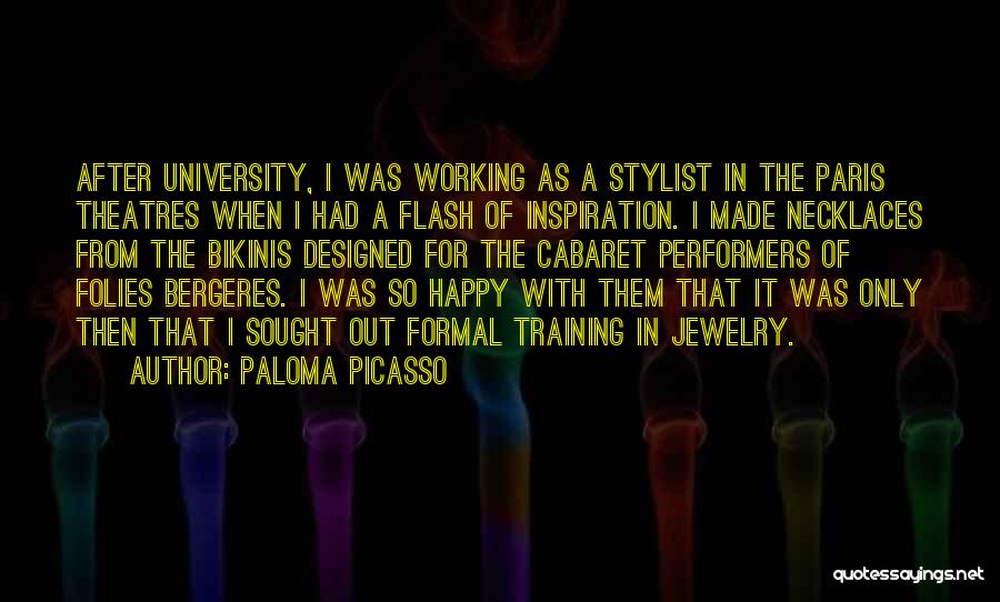 Paloma Picasso Quotes: After University, I Was Working As A Stylist In The Paris Theatres When I Had A Flash Of Inspiration. I