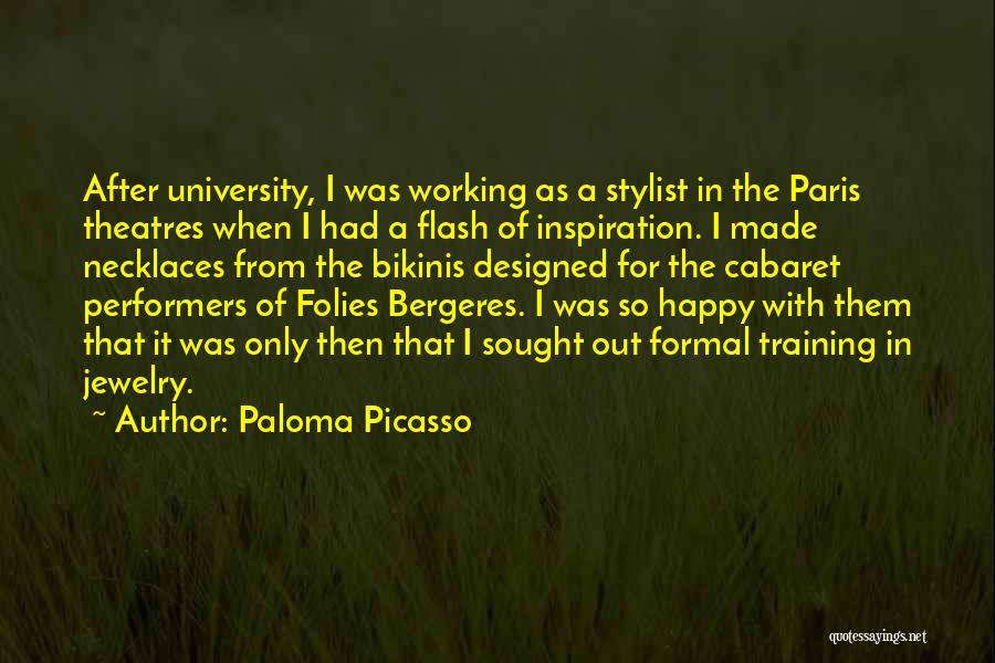 Paloma Picasso Quotes: After University, I Was Working As A Stylist In The Paris Theatres When I Had A Flash Of Inspiration. I