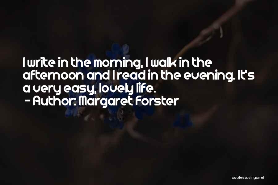 Margaret Forster Quotes: I Write In The Morning, I Walk In The Afternoon And I Read In The Evening. It's A Very Easy,