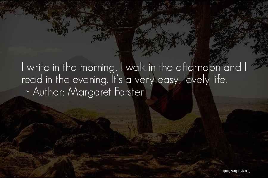 Margaret Forster Quotes: I Write In The Morning, I Walk In The Afternoon And I Read In The Evening. It's A Very Easy,