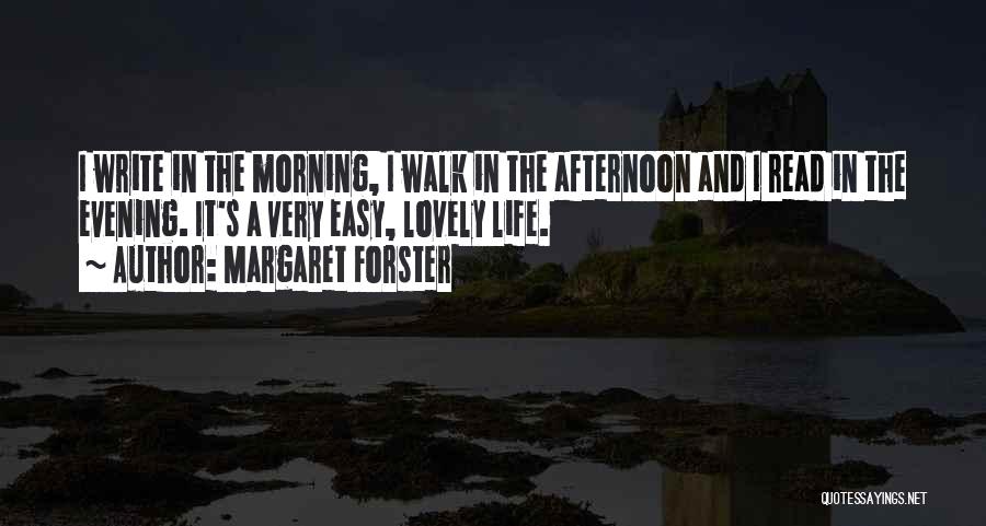 Margaret Forster Quotes: I Write In The Morning, I Walk In The Afternoon And I Read In The Evening. It's A Very Easy,