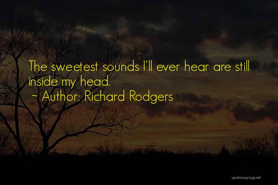 Richard Rodgers Quotes: The Sweetest Sounds I'll Ever Hear Are Still Inside My Head.