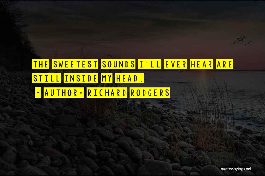 Richard Rodgers Quotes: The Sweetest Sounds I'll Ever Hear Are Still Inside My Head.