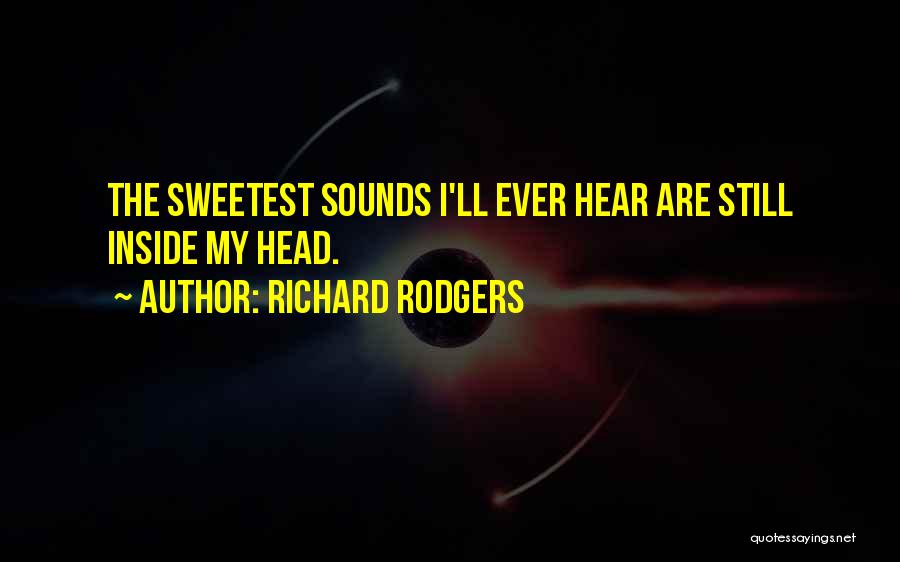 Richard Rodgers Quotes: The Sweetest Sounds I'll Ever Hear Are Still Inside My Head.
