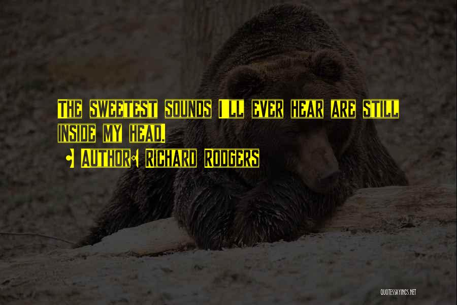 Richard Rodgers Quotes: The Sweetest Sounds I'll Ever Hear Are Still Inside My Head.