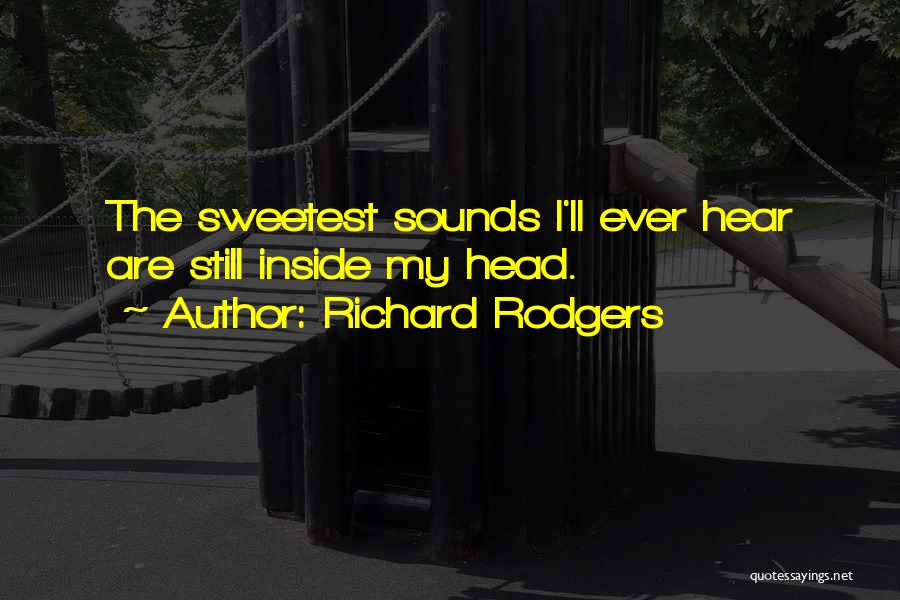 Richard Rodgers Quotes: The Sweetest Sounds I'll Ever Hear Are Still Inside My Head.