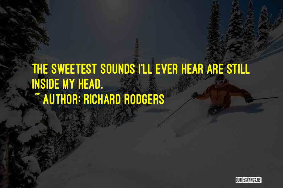 Richard Rodgers Quotes: The Sweetest Sounds I'll Ever Hear Are Still Inside My Head.