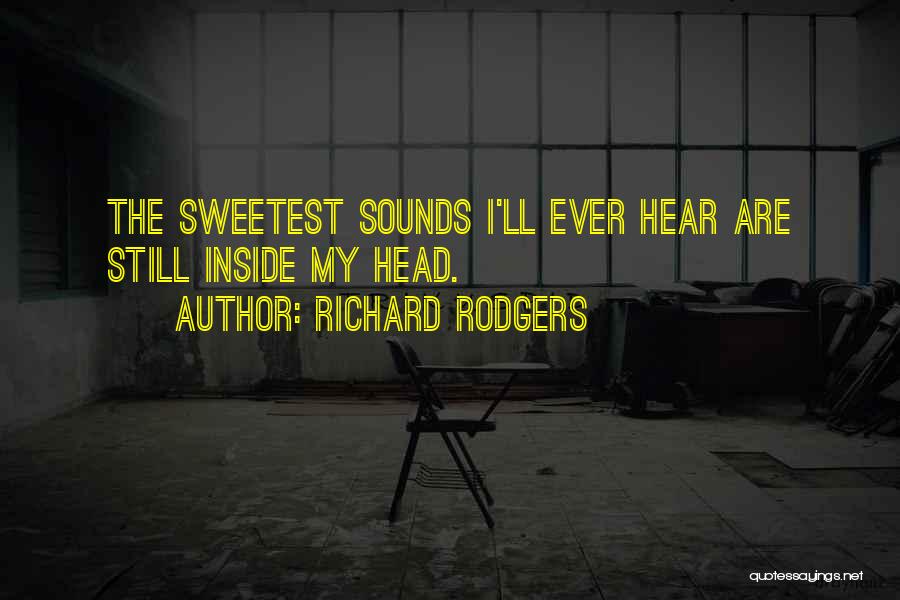 Richard Rodgers Quotes: The Sweetest Sounds I'll Ever Hear Are Still Inside My Head.