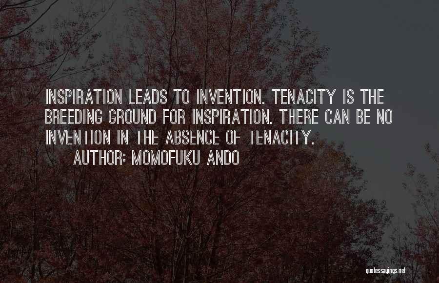 Momofuku Ando Quotes: Inspiration Leads To Invention. Tenacity Is The Breeding Ground For Inspiration. There Can Be No Invention In The Absence Of