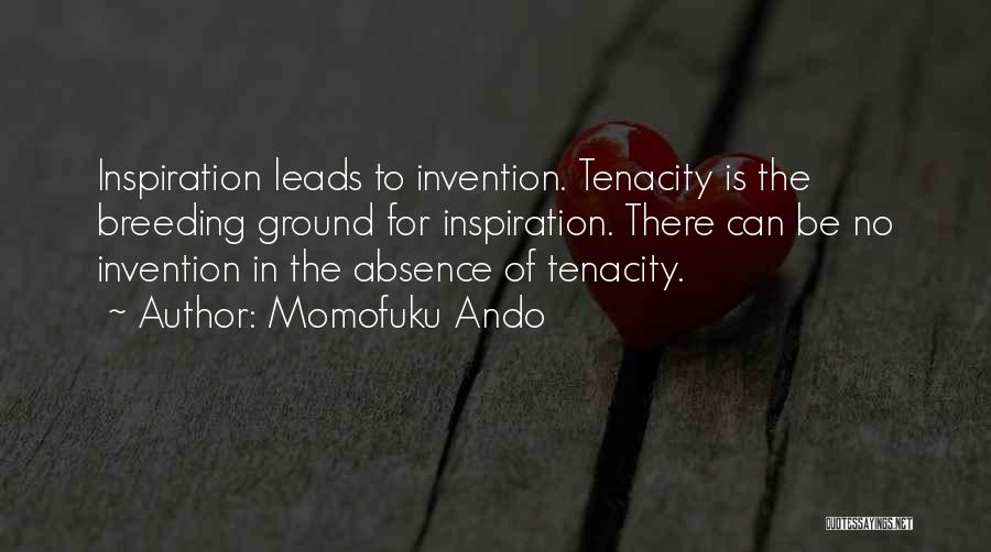 Momofuku Ando Quotes: Inspiration Leads To Invention. Tenacity Is The Breeding Ground For Inspiration. There Can Be No Invention In The Absence Of