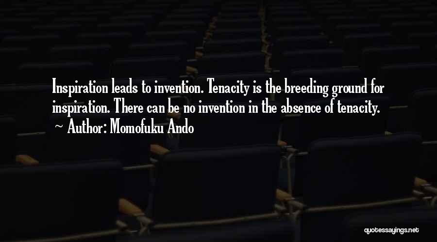 Momofuku Ando Quotes: Inspiration Leads To Invention. Tenacity Is The Breeding Ground For Inspiration. There Can Be No Invention In The Absence Of