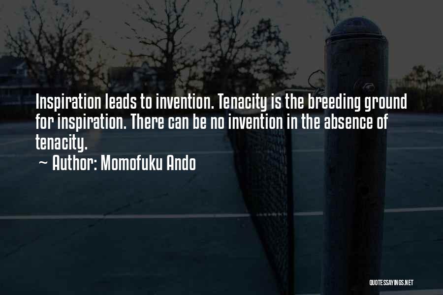 Momofuku Ando Quotes: Inspiration Leads To Invention. Tenacity Is The Breeding Ground For Inspiration. There Can Be No Invention In The Absence Of