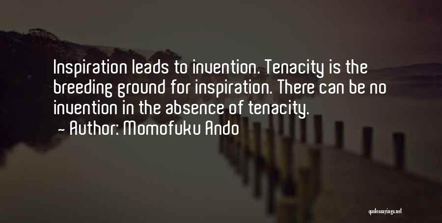 Momofuku Ando Quotes: Inspiration Leads To Invention. Tenacity Is The Breeding Ground For Inspiration. There Can Be No Invention In The Absence Of