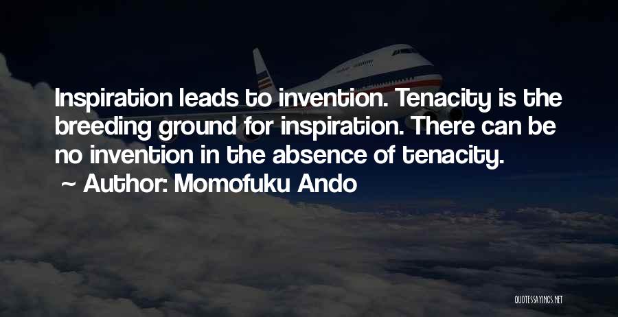 Momofuku Ando Quotes: Inspiration Leads To Invention. Tenacity Is The Breeding Ground For Inspiration. There Can Be No Invention In The Absence Of