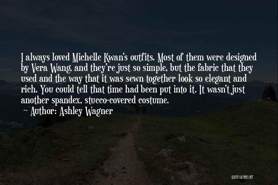 Ashley Wagner Quotes: I Always Loved Michelle Kwan's Outfits. Most Of Them Were Designed By Vera Wang, And They're Just So Simple, But