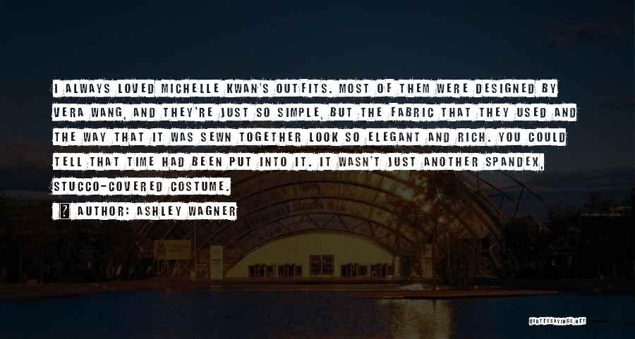 Ashley Wagner Quotes: I Always Loved Michelle Kwan's Outfits. Most Of Them Were Designed By Vera Wang, And They're Just So Simple, But