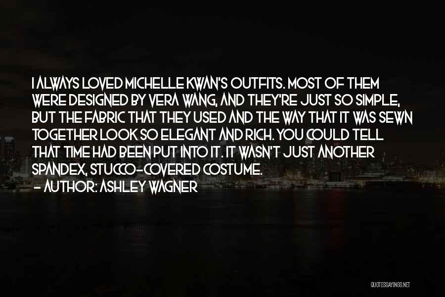 Ashley Wagner Quotes: I Always Loved Michelle Kwan's Outfits. Most Of Them Were Designed By Vera Wang, And They're Just So Simple, But
