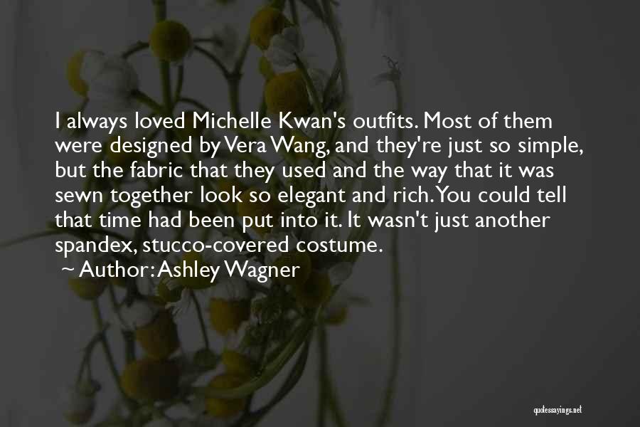 Ashley Wagner Quotes: I Always Loved Michelle Kwan's Outfits. Most Of Them Were Designed By Vera Wang, And They're Just So Simple, But
