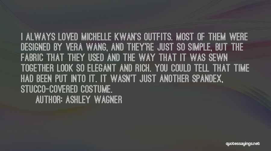 Ashley Wagner Quotes: I Always Loved Michelle Kwan's Outfits. Most Of Them Were Designed By Vera Wang, And They're Just So Simple, But