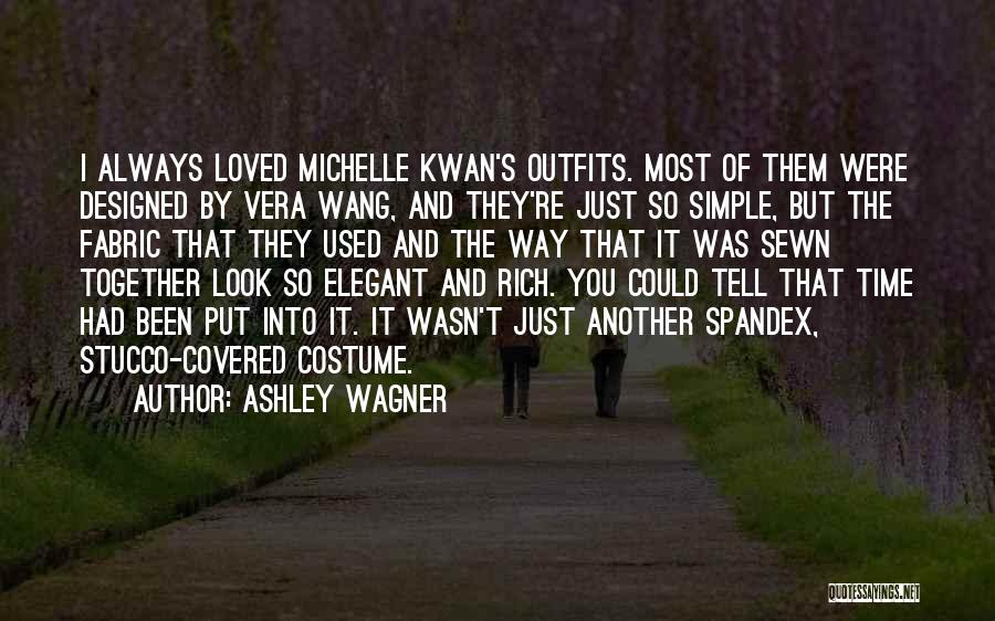Ashley Wagner Quotes: I Always Loved Michelle Kwan's Outfits. Most Of Them Were Designed By Vera Wang, And They're Just So Simple, But