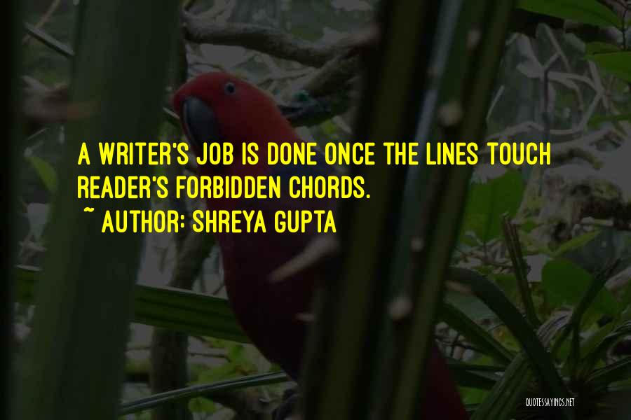 Shreya Gupta Quotes: A Writer's Job Is Done Once The Lines Touch Reader's Forbidden Chords.