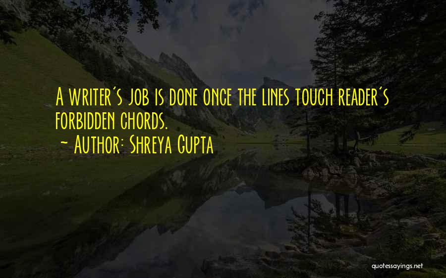 Shreya Gupta Quotes: A Writer's Job Is Done Once The Lines Touch Reader's Forbidden Chords.