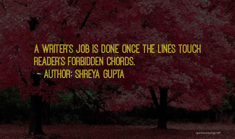 Shreya Gupta Quotes: A Writer's Job Is Done Once The Lines Touch Reader's Forbidden Chords.