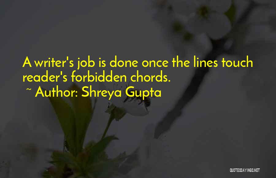 Shreya Gupta Quotes: A Writer's Job Is Done Once The Lines Touch Reader's Forbidden Chords.