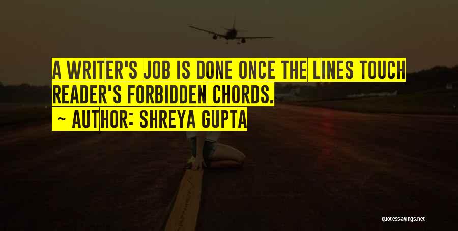 Shreya Gupta Quotes: A Writer's Job Is Done Once The Lines Touch Reader's Forbidden Chords.