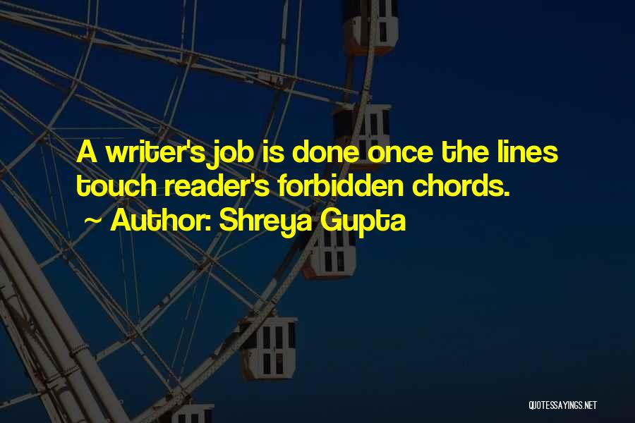 Shreya Gupta Quotes: A Writer's Job Is Done Once The Lines Touch Reader's Forbidden Chords.