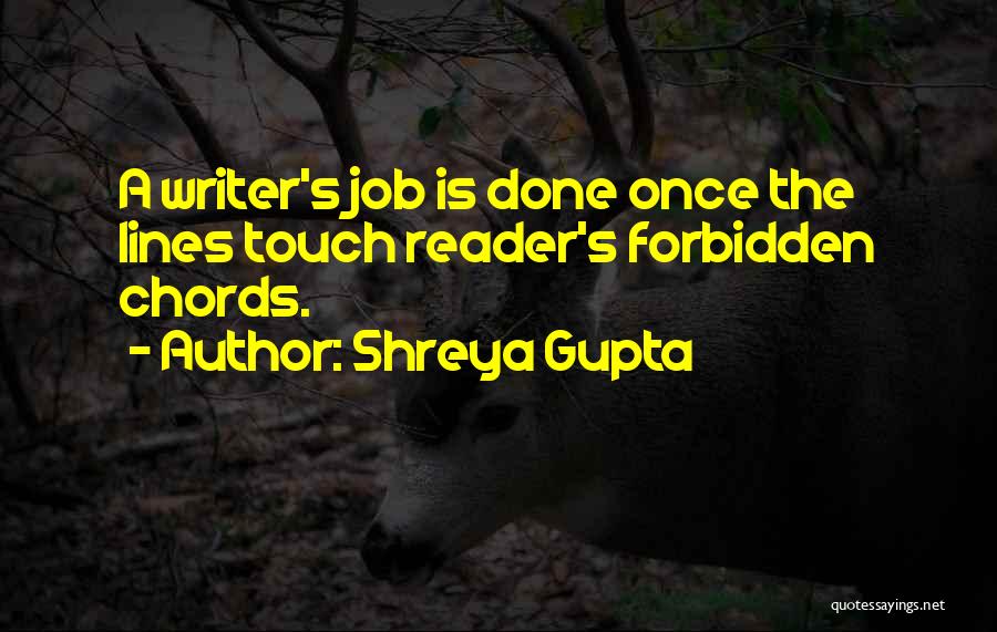 Shreya Gupta Quotes: A Writer's Job Is Done Once The Lines Touch Reader's Forbidden Chords.