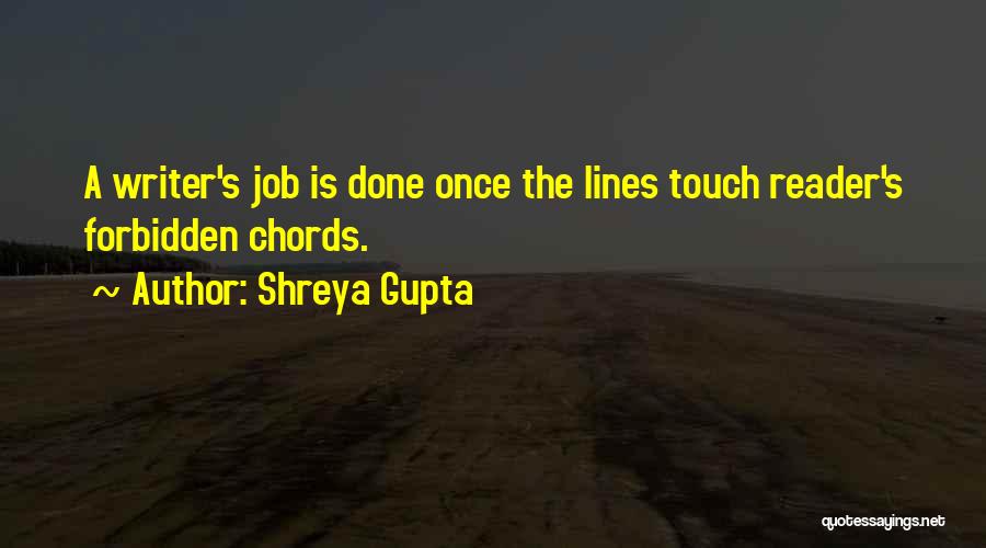 Shreya Gupta Quotes: A Writer's Job Is Done Once The Lines Touch Reader's Forbidden Chords.