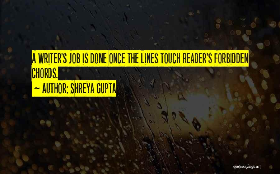 Shreya Gupta Quotes: A Writer's Job Is Done Once The Lines Touch Reader's Forbidden Chords.