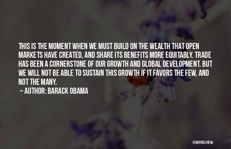 Barack Obama Quotes: This Is The Moment When We Must Build On The Wealth That Open Markets Have Created, And Share Its Benefits