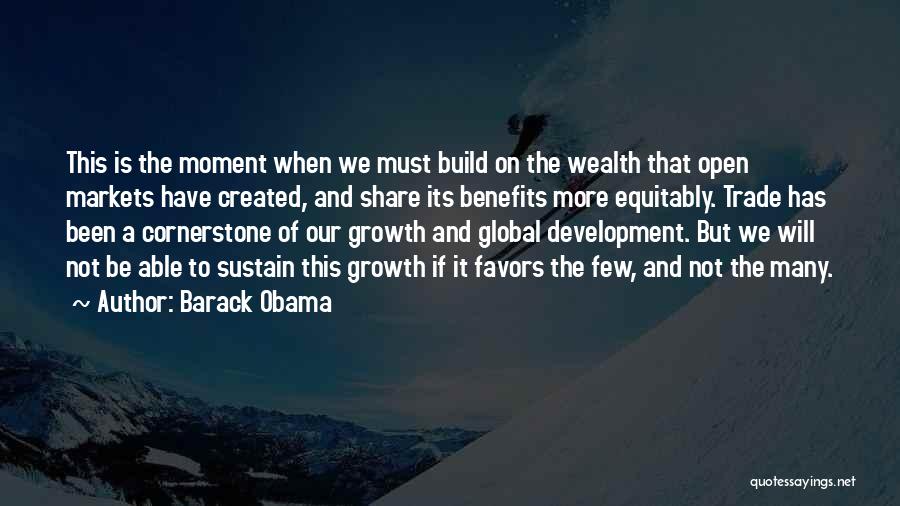 Barack Obama Quotes: This Is The Moment When We Must Build On The Wealth That Open Markets Have Created, And Share Its Benefits