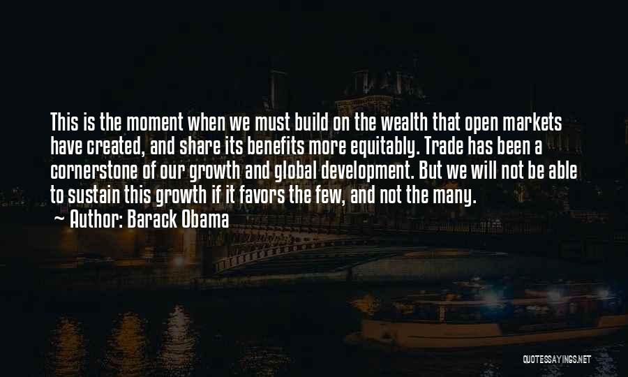 Barack Obama Quotes: This Is The Moment When We Must Build On The Wealth That Open Markets Have Created, And Share Its Benefits